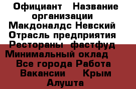 Официант › Название организации ­ Макдоналдс Невский › Отрасль предприятия ­ Рестораны, фастфуд › Минимальный оклад ­ 1 - Все города Работа » Вакансии   . Крым,Алушта